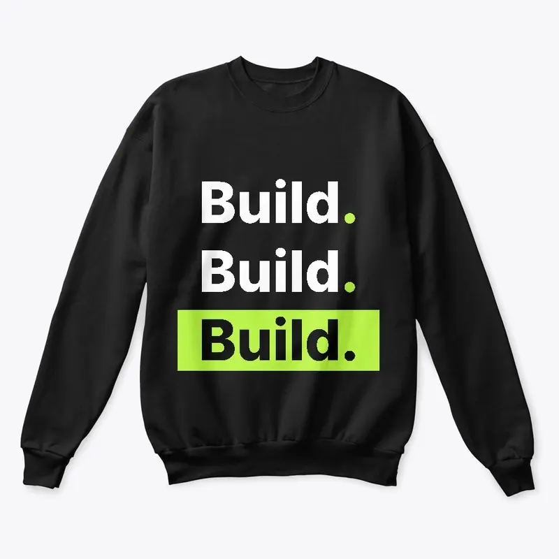 Build. Build. Build.